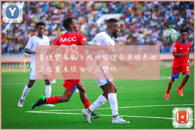 基德赞布威与内姆哈德各具特色控卫位置表现均令人赞叹